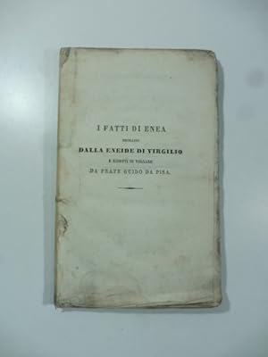 I fatti di Enea estratti dalla Eneide di Virgilio e ridotti in volgare da Frate Guido da Pisa. Te...