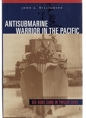 Antisubmarine Warrior in the Pacific: Six Subs Sunk in Twelve Days