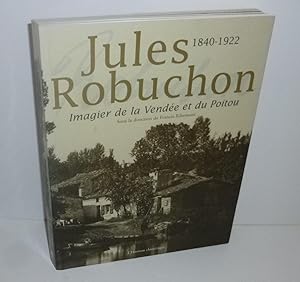 Jules Robuchon imagier de la Vendée et du Poitou sous la direction de Francis Ribemont. Bordeaux....