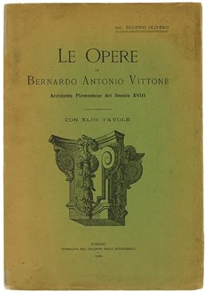 LE OPERE DI BERNARDO ANTONIO VITTONE ARCHITETTO PIEMONTESE DEL SECOLO XVIII.:
