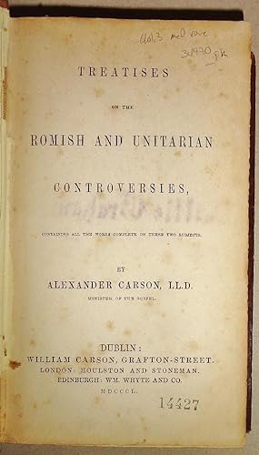 Treatises on the Romish and Unitarian Controversies, Containing all the Works Complete on These T...
