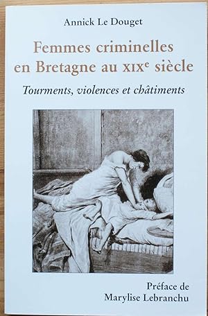 Femmes criminelles en Bretagne au XIXe siècle - Tourments, violences et châtiments