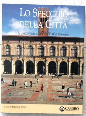 lo specchio della città : le piazze nella storia dell Emilia Romagna