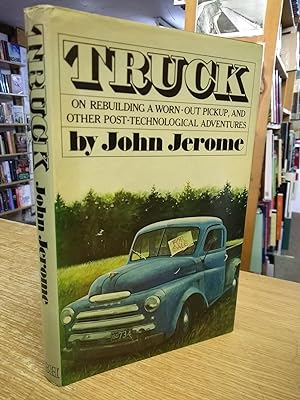 Truck: On Rebuilding a Worn-out Pickup and Other Post-technological Adventures