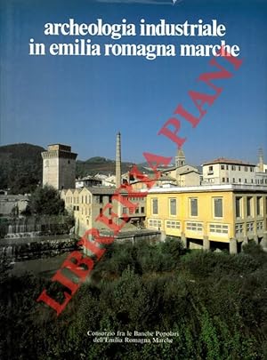 Archeologia industriale in Emilia Romagna e Marche.