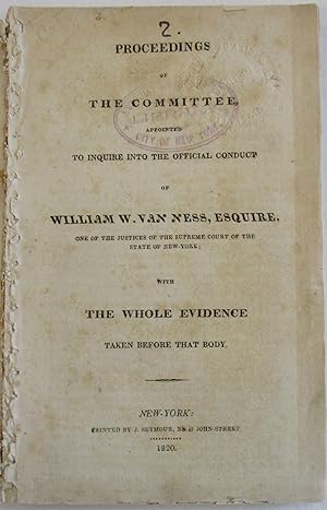 PROCEEDINGS OF THE COMMITTEE, APPOINTED TO INQUIRE INTO THE OFFICIAL CONDUCT OF WILLIAM W. VAN NE...
