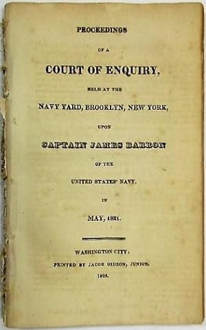 PROCEEDINGS OF A COURT OF ENQUIRY, HELD AT THE NAVY YARD, BROOKLYN, NEW YORK, UPON CAPTAIN JAMES ...