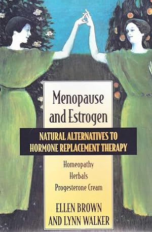 Menopause and Estrogen: Natural Alternatives to Hormone Therapy: Homepoathy, Herbals, Progesteron...