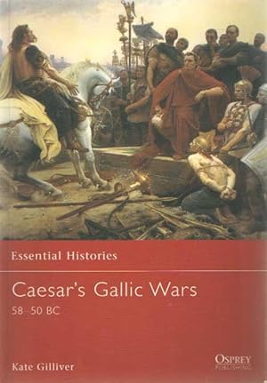 Caesar's Gallic Wars: 58-50 BC (Essential Histories)