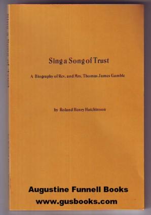 SING A SONG OF TRUST, A Biography of Rev. and Mrs. Thomas James Gamble