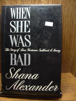 WHEN SHE WAS BAD: the Story of Bess, Hortense, Sukhreet & Nancy
