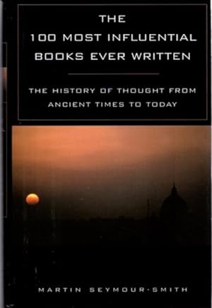 THE 100 MOST INFLUENTIAL BOOKS EVER WRITTEN.: The History of Thought from Ancient Times to Today