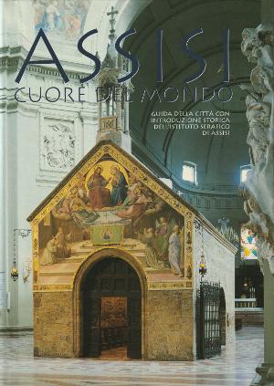 Assisi - Cuore del mondo - Guida della città con introduzione storica dell'Istituto Serafico di A...
