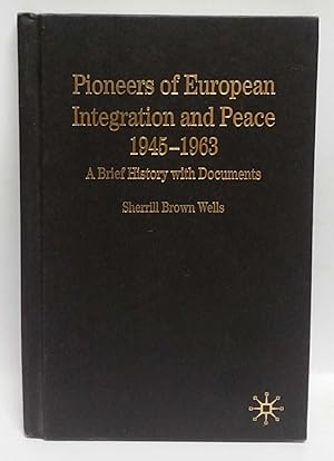 Pioneers of European Integration and Peace 1945-1963: A Brief History With Documents