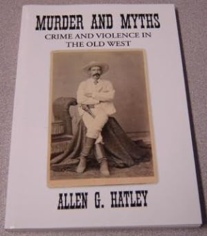 Murder And Myths: Crime And Violence In The Old West