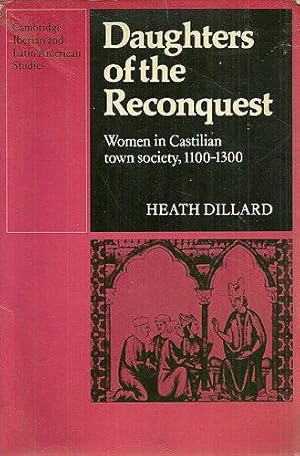 Daughters of the Reconquest: Women in Castilian Town Society, 1100-1300 (Cambridge Iberian and La...