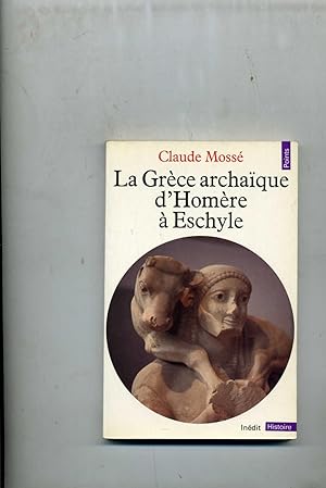 LA GRÈCE ARCHAÏQUE D HOMÈRE A ESCHYLE VIII° - VI° SIÈCLES AV. J.-C.