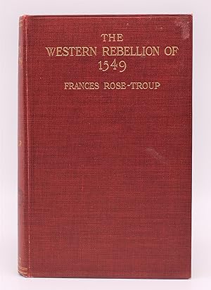 THE WESTERN REBELLION OF 1549: An Account of the Insurrections in Devonshire and Cornwall Against...