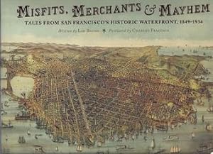 Misfits, Merchants & Mayhem: Tales From San Francisco's Historic Waterfront, `1849-1934
