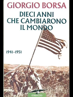 Dieci anni che cambiarono il mondo (1941-1951). Storia politica e diplomatica della guerra nel Pa...