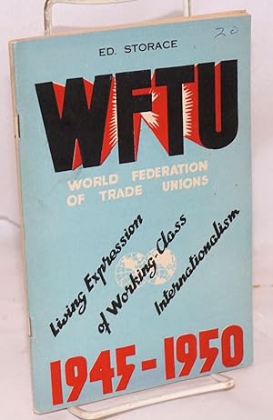 WFTU, World Federation of Trade Unions. 1945-1950. Living expression of working-class internation...