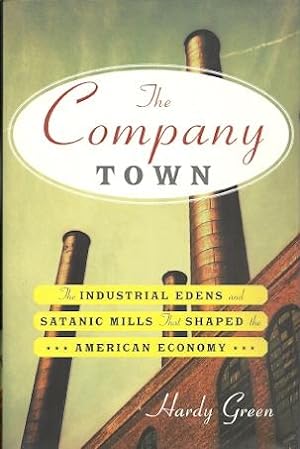 The Company Town: The Industrial Edens and Satanic Mills That Shaped the American Economy