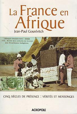 La France en Afrique - 5 siècles de présence: vérités et mensonges -