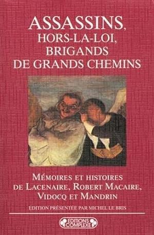 Assassins, hors-la-loi, brigands de grands chemins.- Mémoires et histoires de Lacenaire, Robert M...