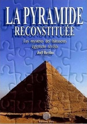 La pyramide reconstituée - Les mystères des bâtisseurs égyptiens révélés -