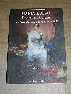 Maria Luigia, donna e sovrana: Una corte europea a Parma, 1815-1847 : catalog (Biblioteca della P...