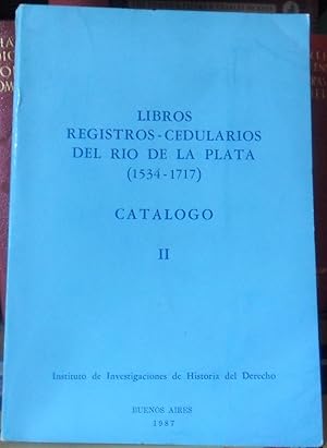 LIBROS REGISTROS CEDULARIOS DEL RIO DE LA PLATA CATALOGO II , 1534-1717