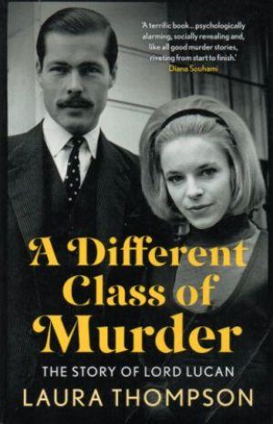 A DIFFERENT CLASS OF MURDER The Story of Lord Lucan