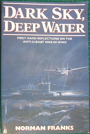 Dark Sky, Deep Water: First Hand Reflections on the Anti-U-boat War in Europe in WWII