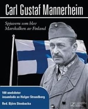 Carl Gustaf Mannerheim. Spjuvern som blev Marskalken av Finland