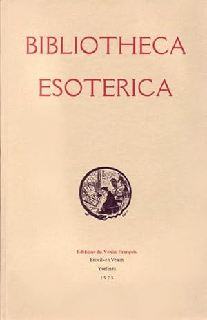 Bibliotheca Esoterica, catalogue annoté et illustré de 6707 ouvrages anciens et modernes qui trai...