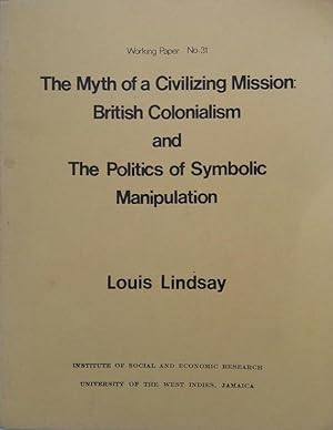 The Myth of A Civilizing Mission: British Colonialism And The Politics Of Symbolic Manipulation: ...