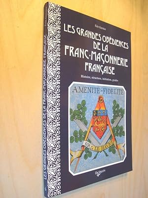 Les Grandes obédiences de la Franc-maçonnerie française Histoire, structure, initiation, grades