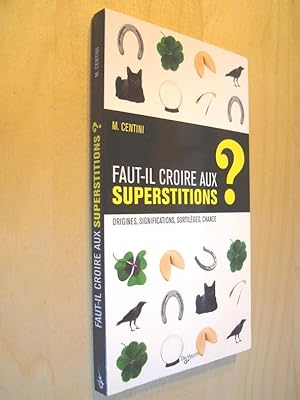 Faut-il croire aux superstitions? origines, significations, sortilèges, chance