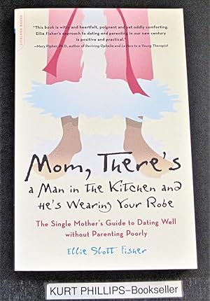 Mom, There's a Man in the Kitchen and He's Wearing Your Robe: The Single Mom's Guide to Dating We...