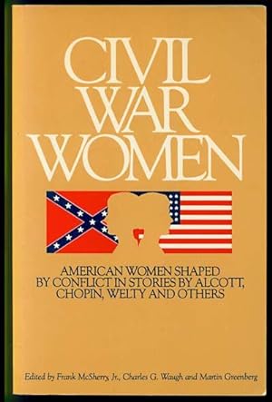 Civil War Women: American Women Shaped by Conflict in Stories by Alcott, Chopin, Welty and Others