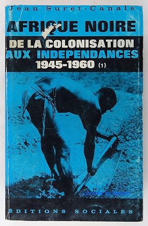 Afrique Noire Occidentale et Centrale Tome 3 De la Colonisation aux indépendances (1945-1960) I C...