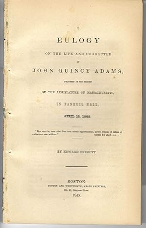 A EULOGY ON THE LIFE AND CHARACTER OF JOHN QUINCY ADAMS, DELIVERED AT THE REQUEST OF THE LEGISLAT...