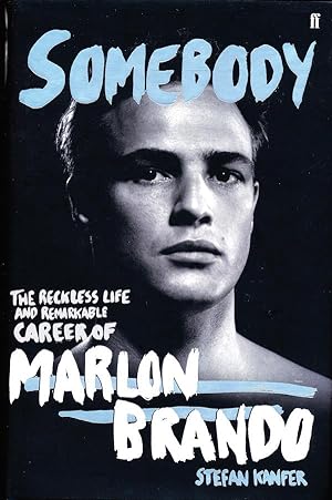 SOMEBODY: The Reckless Life And Remarkable Career Of Marlon Brando