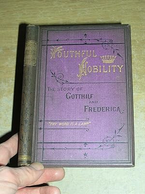 Youthful Nobility: The Early Life History Of Gotthilf & Frederika; Their Childhood, Youth, Marria...