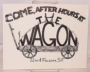 Come, After Hours at The Wagon [handbill] 11th & Folsom, S. F.