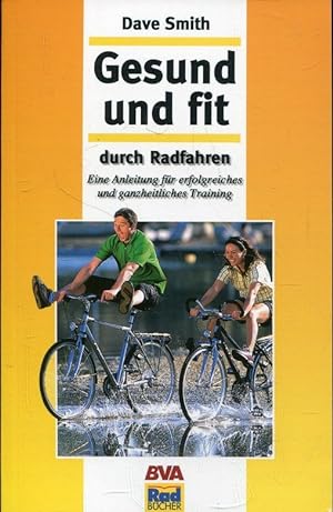 Gesund & fit durch Radfahren: Eine Anleitung für erfolgreiches und ganzheitliches Training