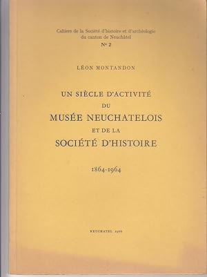 Un siècle d'activité du Musée Neuchatelois et de la Société d'histoire. 1864-1964.