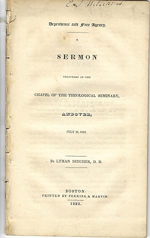 DEPENDENCE AND FREE AGENCY. A SERMON DELIVERED IN THE CHAPEL OF THE THEOLOGICAL SERMINARY, ANDOVE...