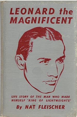 Leonard the Magnificent: Life Story of the Man Who Made Himself "King of Lightweights"