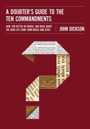 A Doubter's Guide to the Ten Commandments: How, for Better or Worse, Our Ideas about the Good Lif...